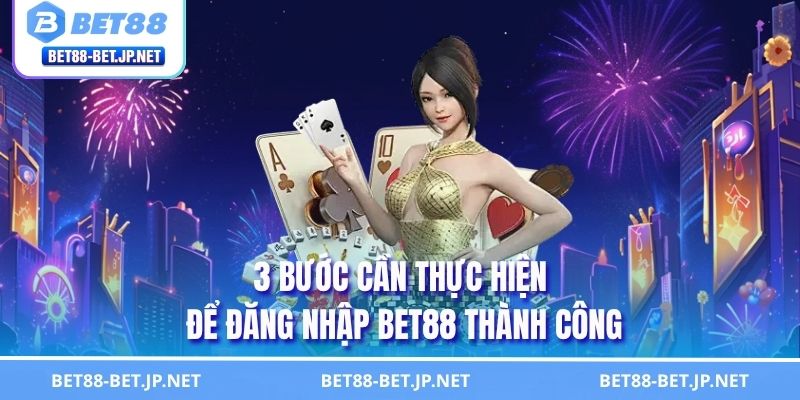3 bước cần thực hiện để đăng nhập BET88 thành công