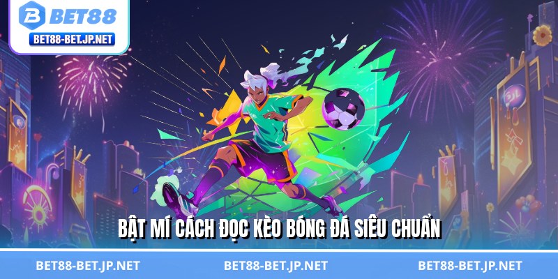 Bật mí cách đọc kèo bóng đá siêu chuẩn