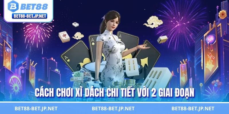Cách Chơi Xì Dách chi tiết với 2 giai đoạn