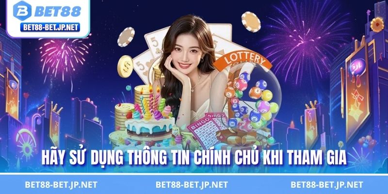Hãy sử dụng thông tin chính chủ khi tham gia