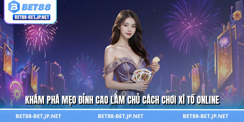 Khám phá mẹo đỉnh cao làm chủ cách chơi xì tố online
