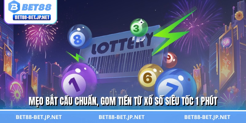 Mẹo bắt cầu chuẩn, gom tiền từ xổ số siêu tốc 1 phút