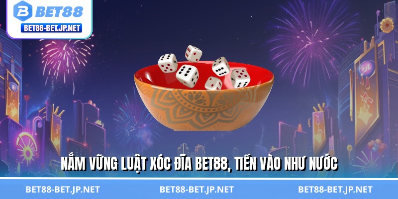 Nắm vững luật xóc đĩa BET88, tiền vào như nước