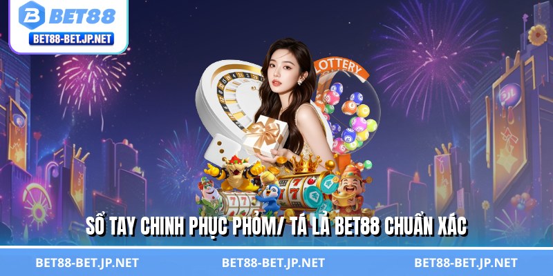 Sổ tay chinh phục phỏm/ tá lả BET88 chuẩn xác