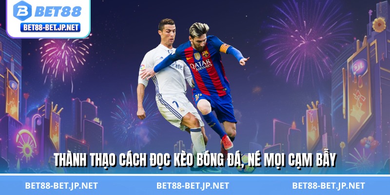 Thành thạo cách đọc kèo bóng đá, né mọi cạm bẫy