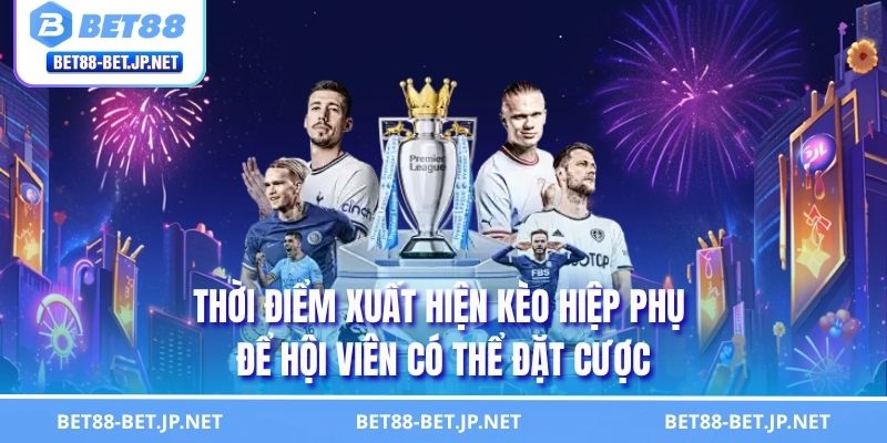 Thời điểm xuất hiện kèo hiệp phụ để hội viên có thể đặt cược