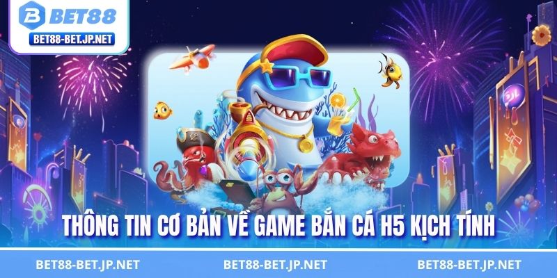 Thông tin cơ bản về game bắn cá H5 kịch tính