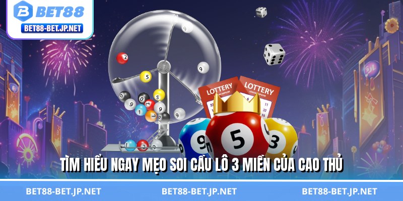 Tìm hiểu ngay mẹo soi cầu lô 3 miền của cao thủ