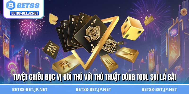 Tuyệt chiêu đọc vị đối thủ với thủ thuật dùng tool soi lá bài