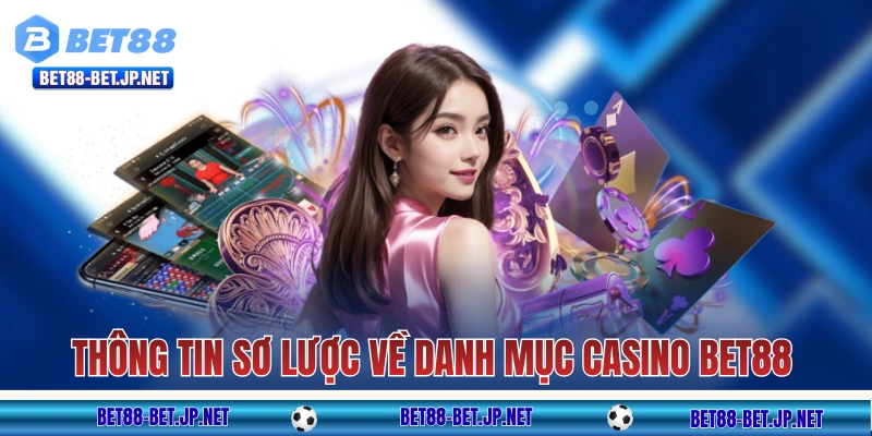 Thông tin sơ lược về danh mục casino BET88