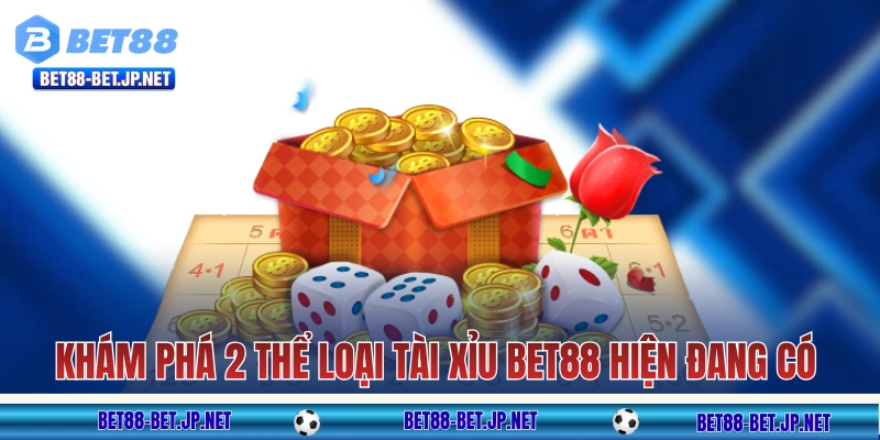 Khám phá 2 thể loại tài xỉu BET88 hiện đang có