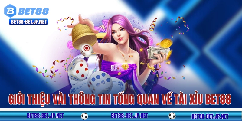 Giới thiệu vài thông tin tổng quan về tài xỉu BET88