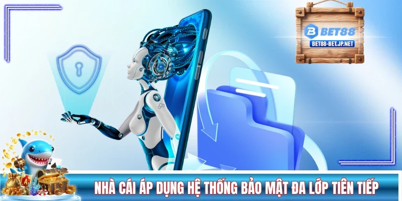 Nhà cái áp dụng hệ thống bảo mật đa lớp tiên tiếp