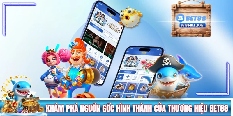 Khám phá về nguồn gốc hình thành của thương hiệu BET88