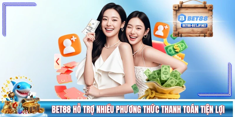 BET88 hỗ trợ đa dạng loạt phương thức thanh toán tiện lợi