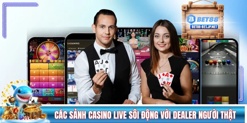 Các sảnh casino live sôi động với Dealer người thật
