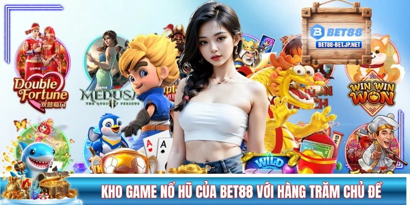Kho game nổ hũ của BET88 với hàng trăm chủ đề